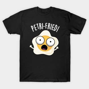 Petri-fried Funny Fried Egg Pun T-Shirt